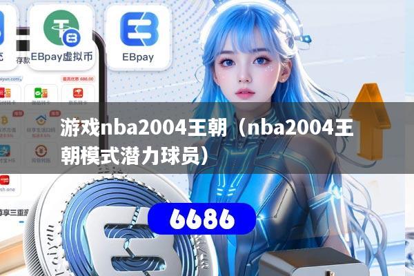 游戏nba2004王朝(nba2004王朝模式潜力球员)