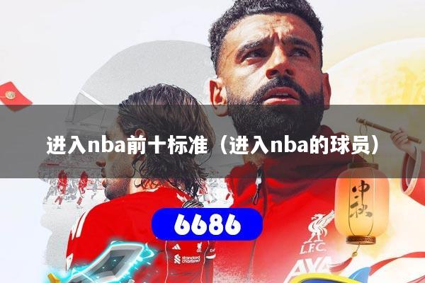 进入nba前十标准(进入nba的球员)
