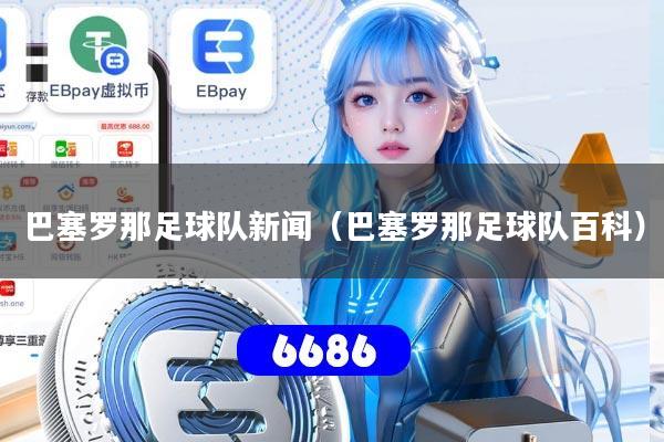 巴塞罗那足球队新闻(巴塞罗那足球队百科)
