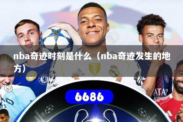 nba奇迹时刻是什么(nba奇迹发生的地方)