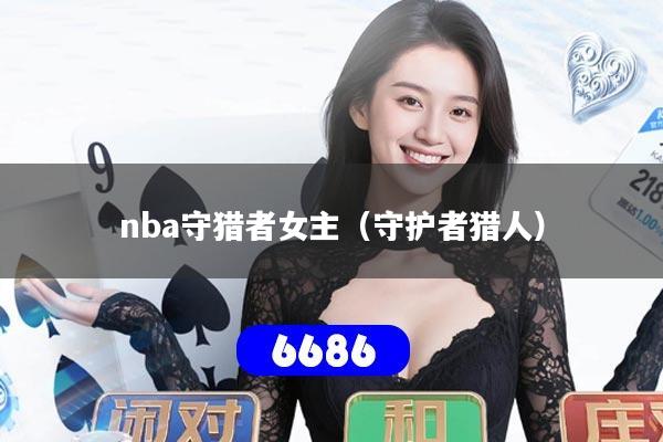 nba守猎者女主(守护者猎人)