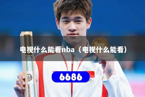 电视什么能看nba(电视什么能看)
