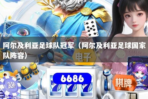 阿尔及利亚足球队冠军(阿尔及利亚足球国家队阵容)