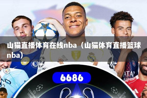 详细阅读:山猫直播体育在线nba(山猫体育直播篮球nba) 山猫直播体育在线nba(山猫体育直播篮球nba)